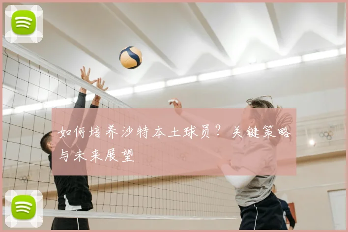 如何培养沙特本土球员?关键策略与未来展望