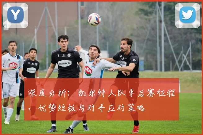 深度分析：凯尔特人队季后赛征程，优势短板与对手应对策略