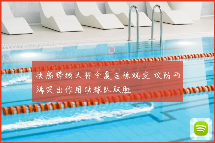快船锋线大将今夏苦练蜕变 攻防两端突出作用助球队取胜