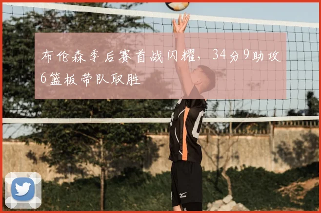 布伦森季后赛首战闪耀,34分9助攻6篮板带队取胜