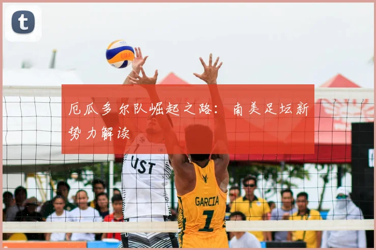 厄瓜多尔队崛起之路：南美足坛新势力解读